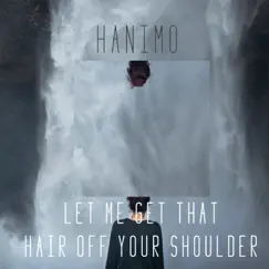 Let Me Get That Hair Off Your Shoulder - Single by Hanimo album reviews, ratings, credits