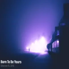 Born To Be Yours (feat. Dvb) - Single by Odense album reviews, ratings, credits