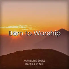 Born to Worship - Single by Marjorie Shull & Rachel Renee album reviews, ratings, credits