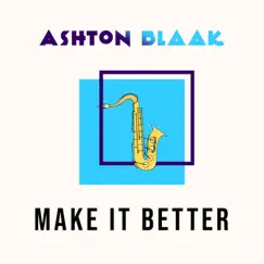 Make It Better - Single by Ashton Blaak album reviews, ratings, credits