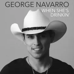 When She’s Drinkin’ - Single by George Navarro album reviews, ratings, credits