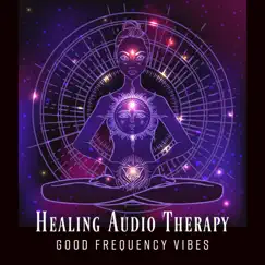 Healing Audio Therapy: Good Frequency Vibes - Meditation, Positive Thinking, Peace of Mind, Excellent Energies & Relaxing Music by Meditation Project Zen album reviews, ratings, credits