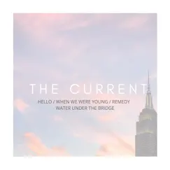 Hello / When We Were Young / Remedy / Water Under the Bridge - Single by The Current album reviews, ratings, credits