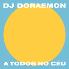 A Todos No Céu - Single by Dj Doraemon album reviews, ratings, credits