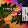 Should've Walked Away - Single album lyrics, reviews, download