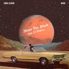 Never Too Much (feat. TJ Wilkins) - Single by CHRIS CLOUSE & Kosie album reviews, ratings, credits