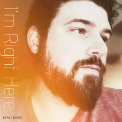 I'm Right Here by King Kent album reviews, ratings, credits
