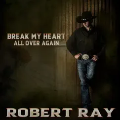 Break My Heart All Over Again - Single by Robert Ray album reviews, ratings, credits