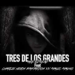Tres de Los Grandes (feat. Charlie Hijos Bastardos & Magic Magno) Song Lyrics