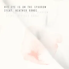 His Eye Is on the Sparrow (feat. Heather Bond) Song Lyrics