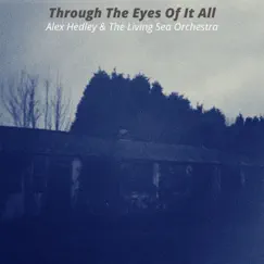 Through the Eyes of It All (feat. Living Sea Orchestra) - Single by Alex Hedley album reviews, ratings, credits