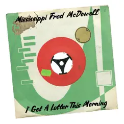 I Got a Letter This Morning - Single by Mississippi Fred McDowell album reviews, ratings, credits