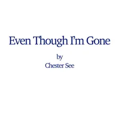 Even Though I'm Gone - Single by Chester See album reviews, ratings, credits