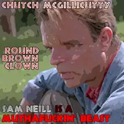Sam Neill Is a Muthafuckin' Beast (feat. Round Brown Clown) - Single by Chutch McGillicutty album reviews, ratings, credits