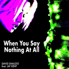 When You Say Nothing at All (feat. Jay Kent) - Single by David DiMuzio album reviews, ratings, credits