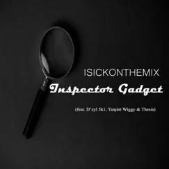 Inspector Gadget (feat. D'zyl 5k1, Tanjint Wiggy & Thesis) - Single by Isickonthemix album reviews, ratings, credits