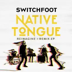 NATIVE TONGUE (REIMAGINE / REMIX EP) by Switchfoot album reviews, ratings, credits