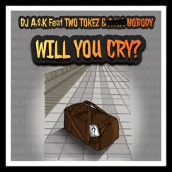 Will You Cry? (feat. Two Tokez & Nobody) - Single by DJ A$K album reviews, ratings, credits