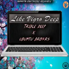 Like Vigro Deep - Single by Ubuntu Brothers & Trible Deep album reviews, ratings, credits