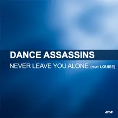 Never Leave You Alone (feat. Louise) - Single by Dance Assassins album reviews, ratings, credits