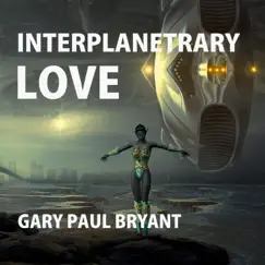 Interplanetary Love (Remastered) - Single by Gary Paul Bryant album reviews, ratings, credits