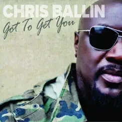 Got To Get You - Single by Chris Ballin album reviews, ratings, credits