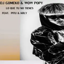 Lo que tú no tienes (feat. K-RLY & Pitu) - Single by Dj GoMeko & wow popy album reviews, ratings, credits