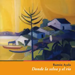 Donde la Selva y el Río by Ramón Ayala album reviews, ratings, credits
