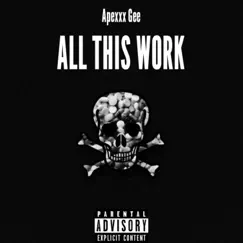 All This Work - Single by Apexxx Gee album reviews, ratings, credits