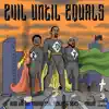 Evil Until Equals (feat. ReaLife & Seven Da Pantha) - Single album lyrics, reviews, download