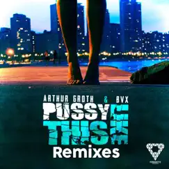 Pussy Like This (Remixes) - EP by Arthur Groth & BVX album reviews, ratings, credits