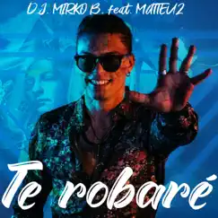 Te Robaré (feat. Matteuz) - Single by DJ Mirko B. album reviews, ratings, credits
