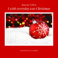 I Wish Everyday Was Christmas - Single by Daniel Tiffin album reviews, ratings, credits