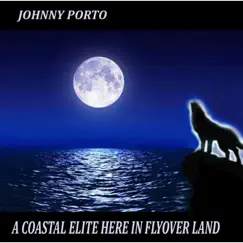A Coastal Elite Here in Flyover Land - Single by Johnny Porto album reviews, ratings, credits