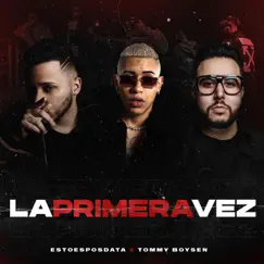 La Primera Vez - Single (feat. Tommy Boysen) - Single by EstoeSPosdata album reviews, ratings, credits