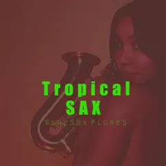 Tropical Sax - Single by Vanessa Flores album reviews, ratings, credits