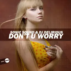 Don't U Worry - Single by Sonic Sound & DJ Delirious album reviews, ratings, credits