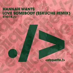 Love Somebody (Eskuche Remix) - Single by Hannah Wants album reviews, ratings, credits