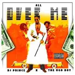 All Over Me - Single by DJ Prince & UgoBoy album reviews, ratings, credits