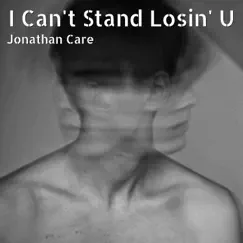I Can't Stand Losin' U - Single by Jonathan Care album reviews, ratings, credits