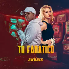Tu Fanatico (feat. Lancho La Bestia & Legrand) - Single by Anübix album reviews, ratings, credits