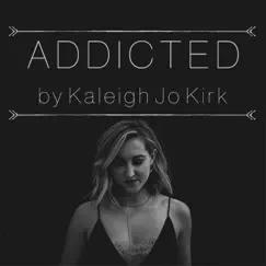 Addicted - Single by Kaleigh Jo Kirk album reviews, ratings, credits
