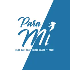 Para Mí (feat. Rome & Griego Galvez) - Single by Elias Diaz album reviews, ratings, credits