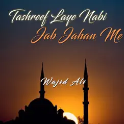 Tashreef Laye Nabi Jab Jahan Me - Single by Wajid Ali album reviews, ratings, credits
