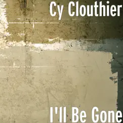 I'll Be Gone - Single by CY CLOUTHIER album reviews, ratings, credits