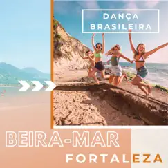 Beira-mar Fortaleza - Playlist para Festejar de Frente para o Mar, Dança Brasileira by Rei Momo album reviews, ratings, credits