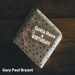 Gotta Have a Birthday (Remastered) - Single by Gary Paul Bryant album reviews, ratings, credits
