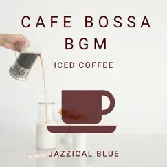 Cafe Bossa BGM - Iced Coffee by Jazzical Blue album reviews, ratings, credits