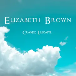 Cuando Llegaste - Single by Elizabeth Brown album reviews, ratings, credits