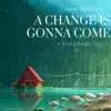 A Change Is Gonna Come - Single album lyrics, reviews, download